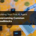 Building AI Agent Overcoming Common Roadblocks