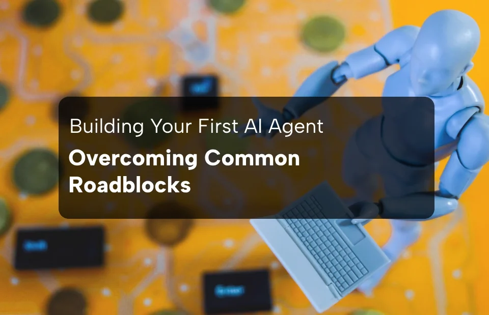 Building AI Agent Overcoming Common Roadblocks