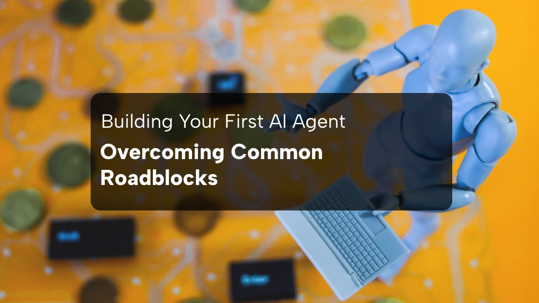 Building AI Agent Overcoming Common Roadblocks