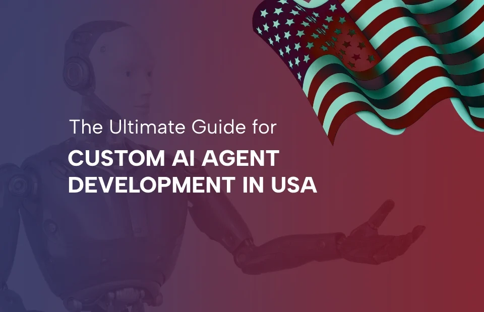The Ultimate Guide - Custom AI Agent Development for Businesses in USA