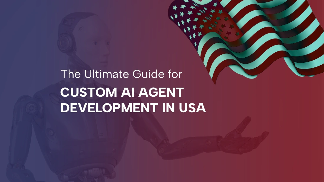 The Ultimate Guide - Custom AI Agent Development for Businesses in USA